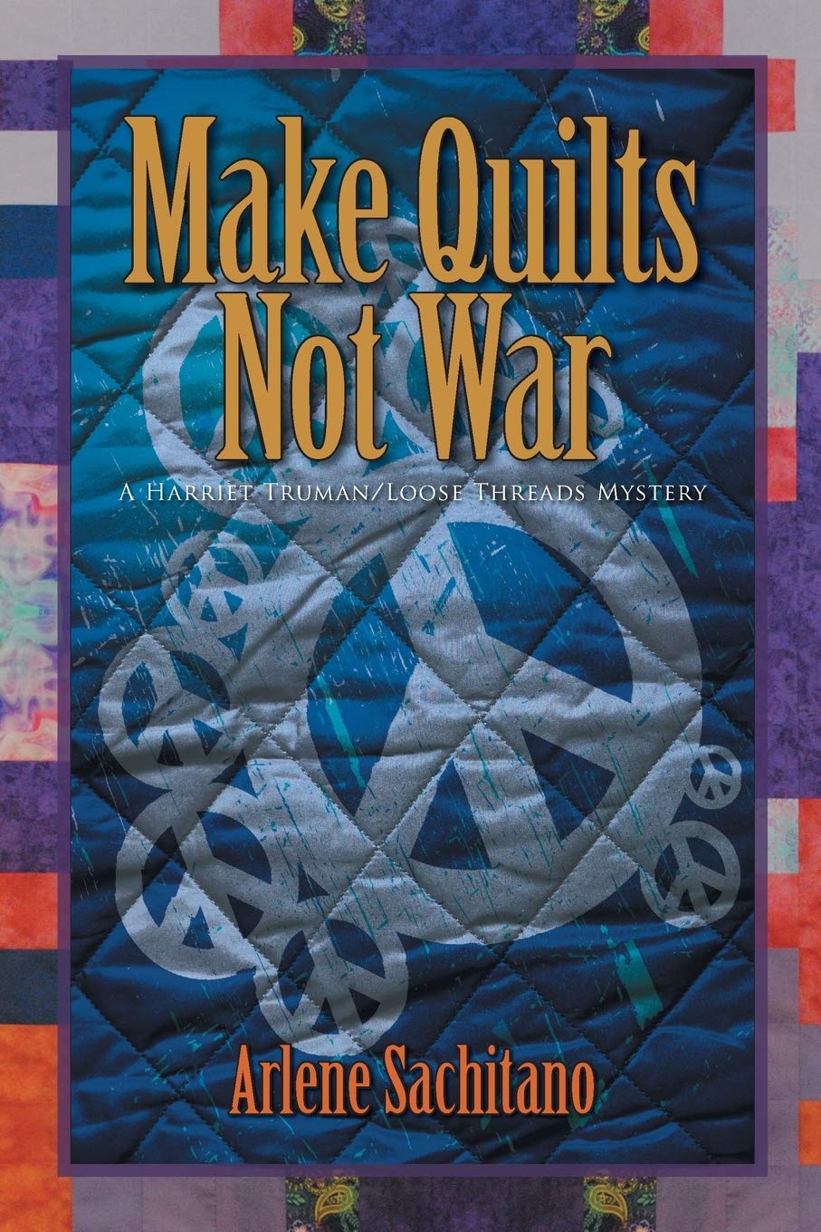 Make Quilts Not War (A Harriet Truman/Loose Threads Mystery)