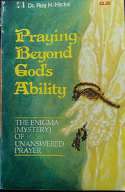 Praying Beyond God's Ability: The Enigma (Mystery) of Unanswered Prayer