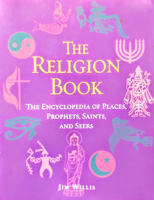 The Religion Book: The Encyclopedia of Places, Prophets, Saints, and Seers [Paperback] Willis, Jim and Illustrated Throughout