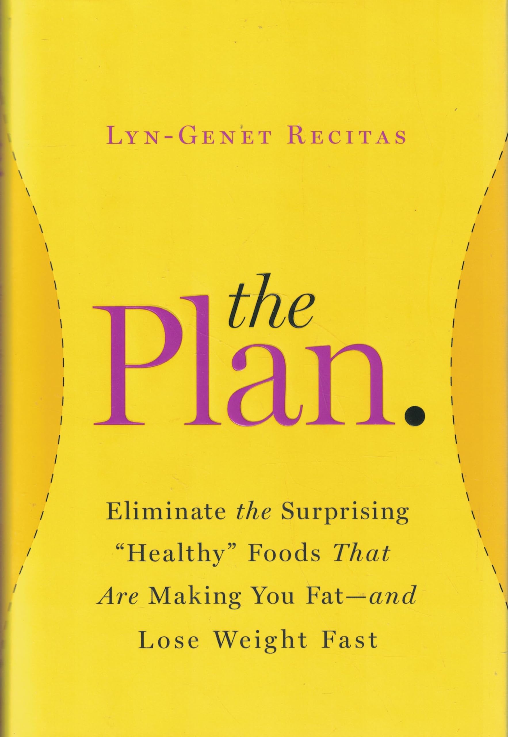 The Plan: Eliminate the Surprising "Healthy" Foods That Are Making You Fat--and Lose Weight Fast