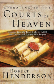 Operating in the Courts of Heaven: Granting God the Legal Rights to Fulfill His Passion and Answer Our Prayers
