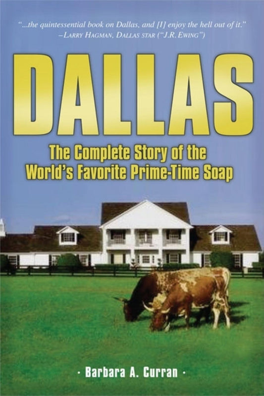 Dallas: The Complete Story of the Worlds Favorite PrimeTime Soap Curran, Barbara A; Principal, Victoria and Jacobs, David