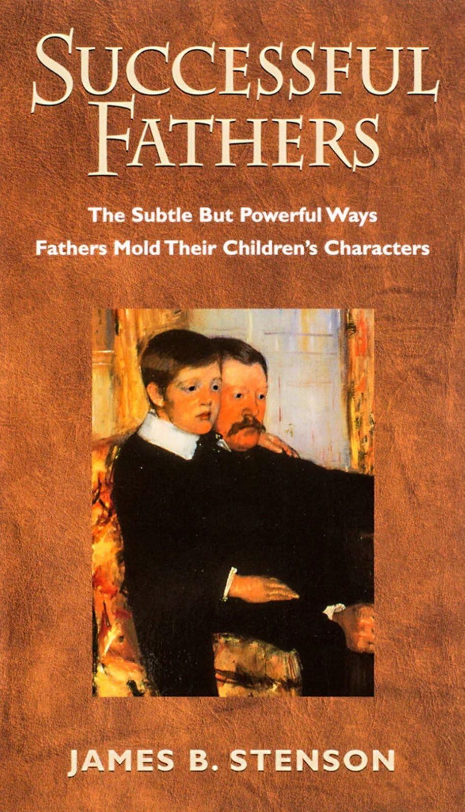 Successful Fathers: The Subtle but Powerful Ways Fathers Mold Their Children's Characters used book depot