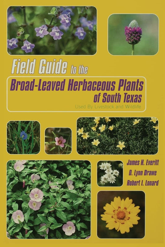 Field Guide to the BroadLeaved Herbaceous Plants of South Texas: Used by Livestock and Wildlife [Paperback] Everitt, James H; Drawe, D Lynn and Lonard, Robert