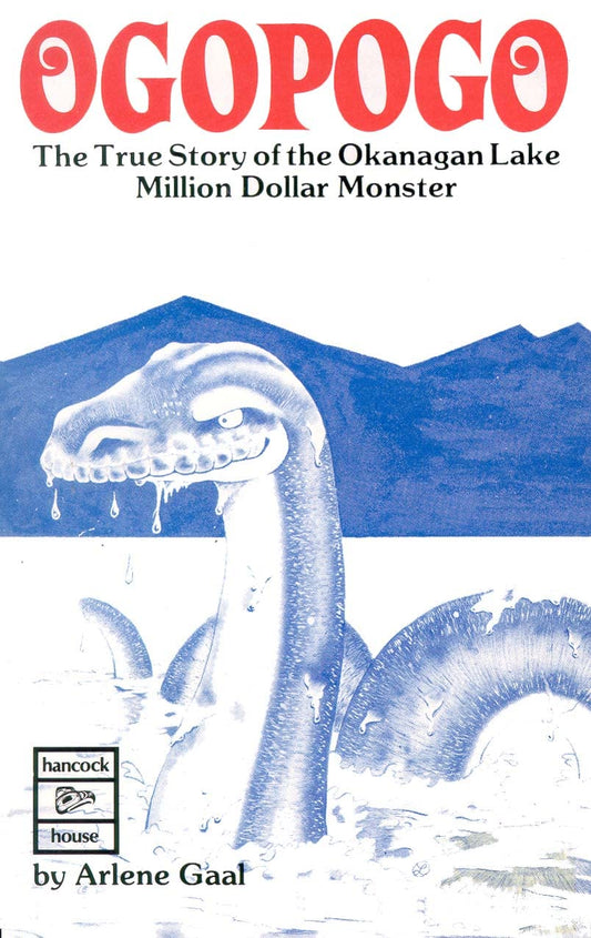 Ogopogo: The True Story of the Okanagan Lake Million Dollar Monster Gaal, Arlene