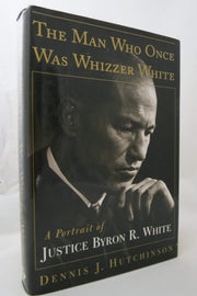 The Man Who Once Was Whizzer White: A Portrait of Justice Byron R. White used book depot