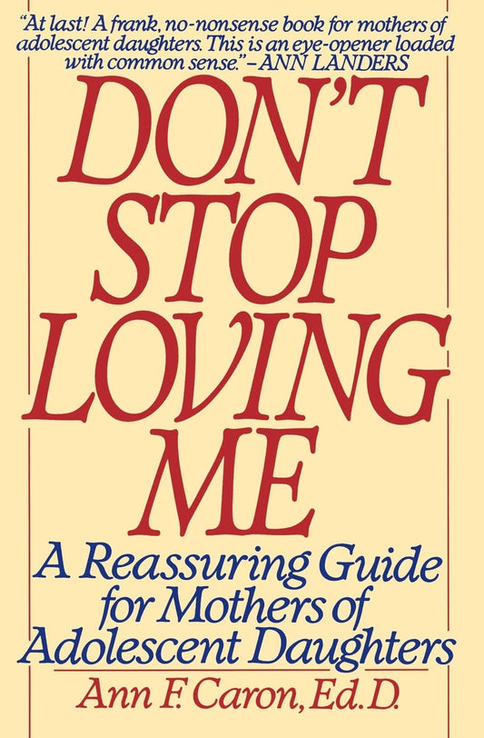 Don't Stop Loving Me: Reassuring Guide For Mothers of Adolescent Daughters