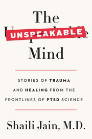 The Unspeakable Mind: Stories of Trauma and Healing from the Frontlines of PTSD Science used book depot