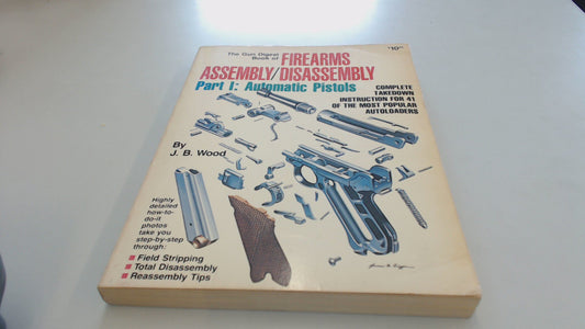 The Gun Digest Book of Firearms AssemblyDisassembly Part I: Automatic Pistols [Paperback] Wood, J B