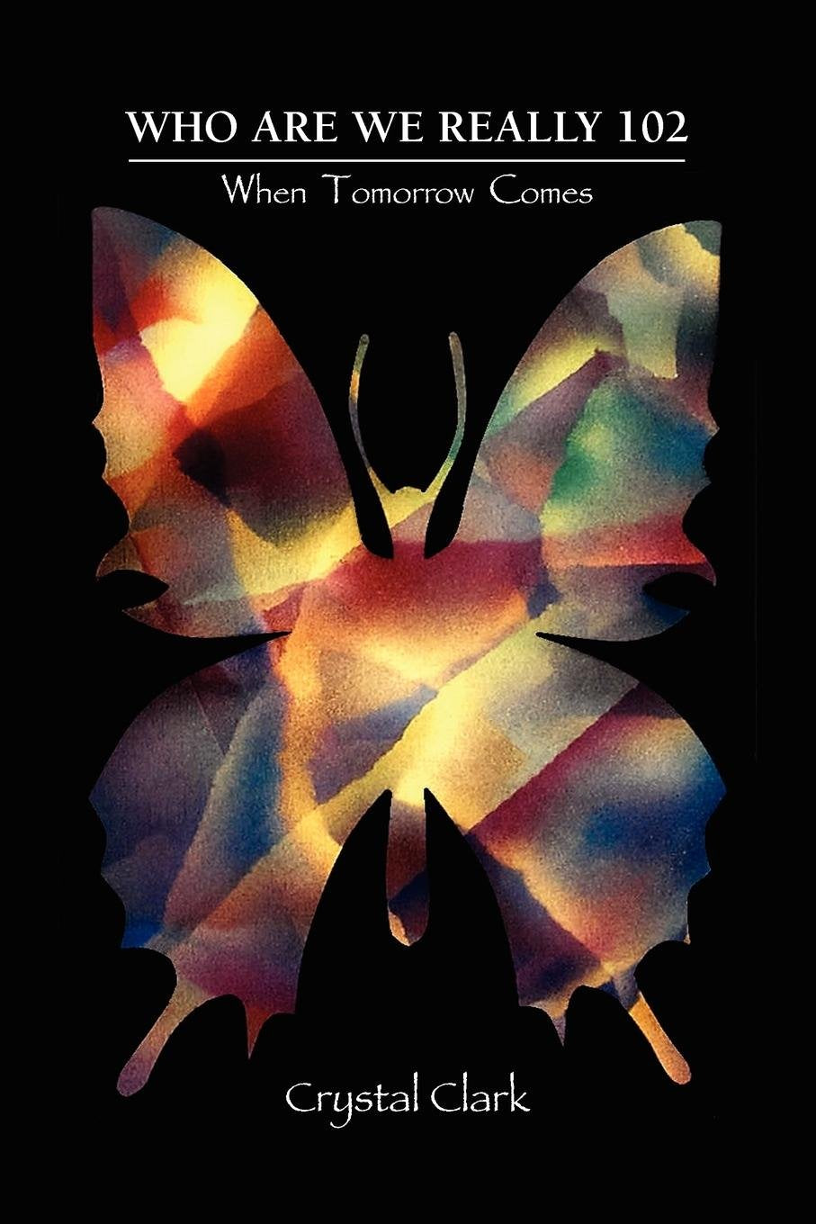 Whe Are We Really 102: When Tomorrow Comes book cover featuring a colorful butterfly design by Crystal Clark.