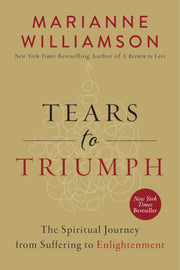 Tears to Triumph: The Spiritual Journey from Suffering to Enlightenment (The Marianne Williamson Series) used book depot