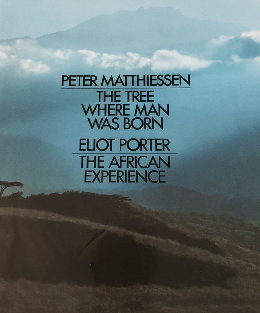 The Tree Where Man Was Born; The African Experience [Hardcover] Porter, Eliot and Matthiessen, Peter