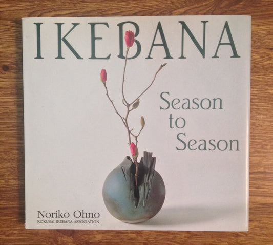 Ikebana Season to Season: 48 Stylish Arrangements Ohno, Noriko