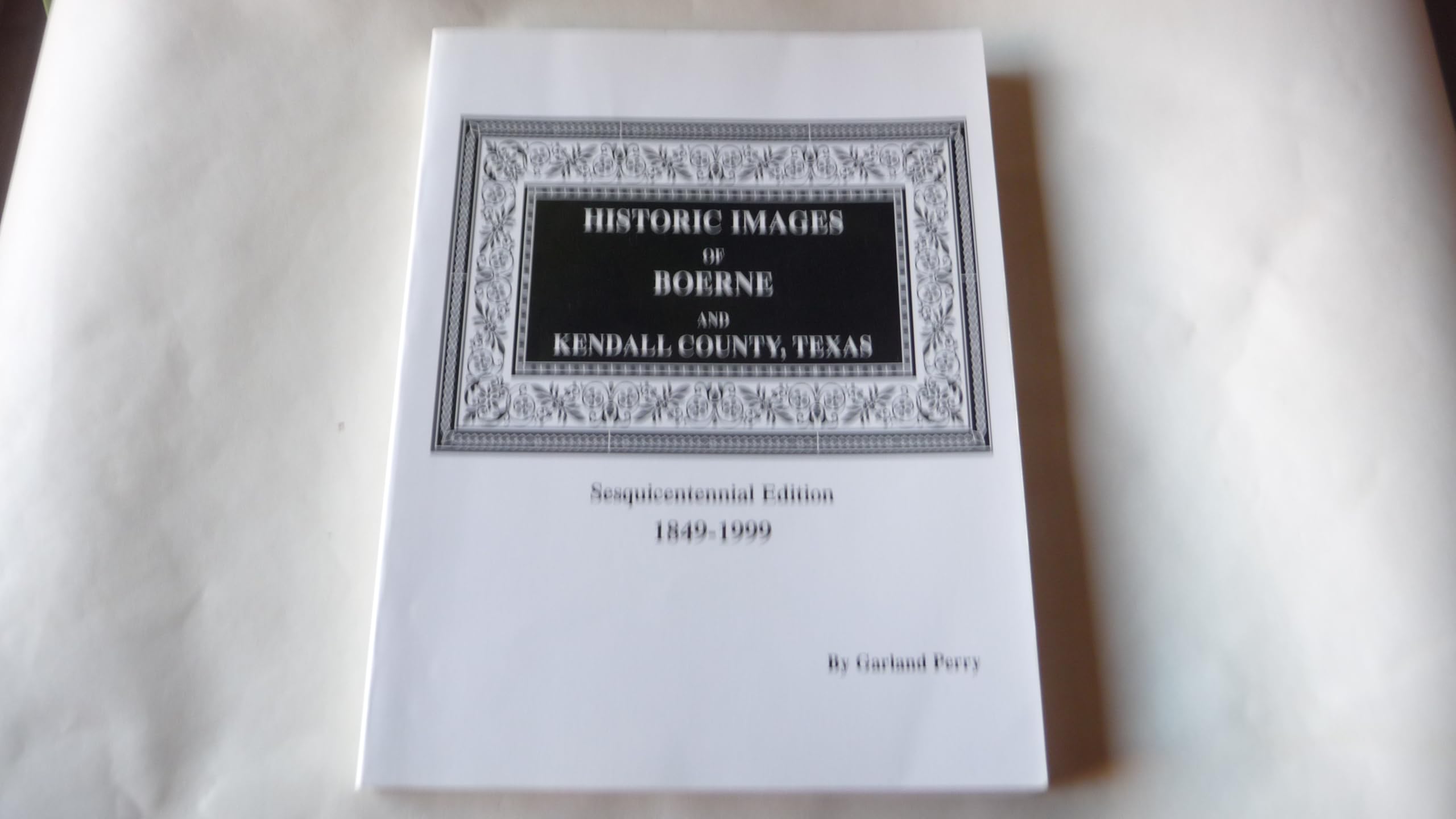 Historic images of Boerne and Kendall County, Texas: A sesquicentennial project 1849-1999 used book depot
