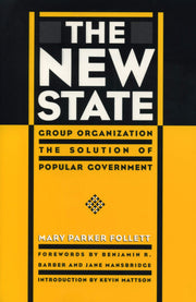 The New State: Group Organization the Solution of Popular Government