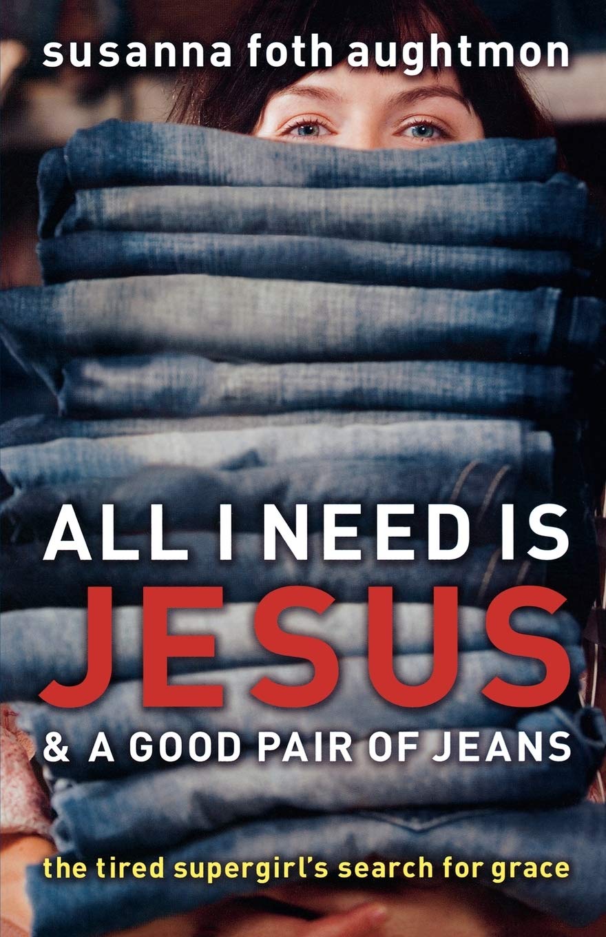 All I Need Is Jesus and a Good Pair of Jeans: The Tired Supergirl's Search for Grace used book depot