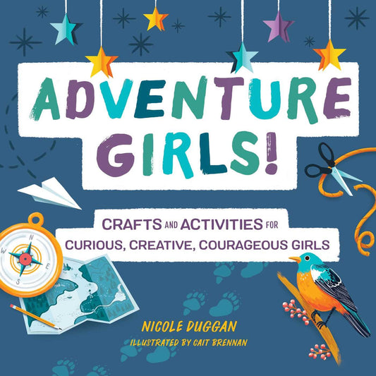 Adventure Girls: Crafts and Activities for Curious, Creative, Courageous Girls Adventure Crafts for Kids [Paperback] Duggan, Nicole