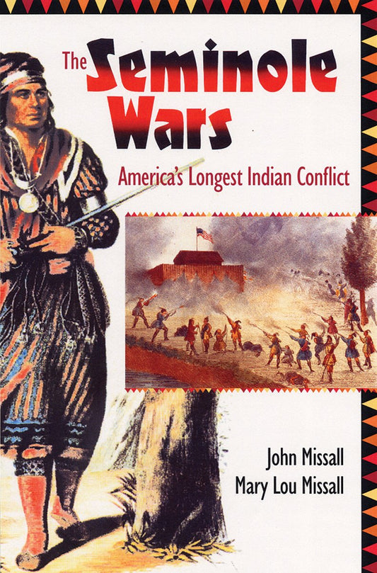 The Seminole Wars: Americas Longest Indian Conflict Florida History and Culture Missall, John and Missall, Mary Lou