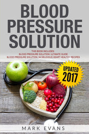 Blood Pressure Solution: Solution - 2 Manuscripts - The Ultimate Guide to Naturally Lowering High Blood Pressure and Reducing Hypertension & 54 Delicious Heart Healthy Recipes (Blood Pressure used book depot