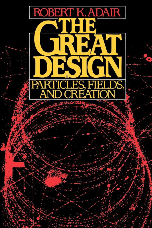 The Great Design: Particles, Fields, and Creation [Paperback] Adair, Robert K