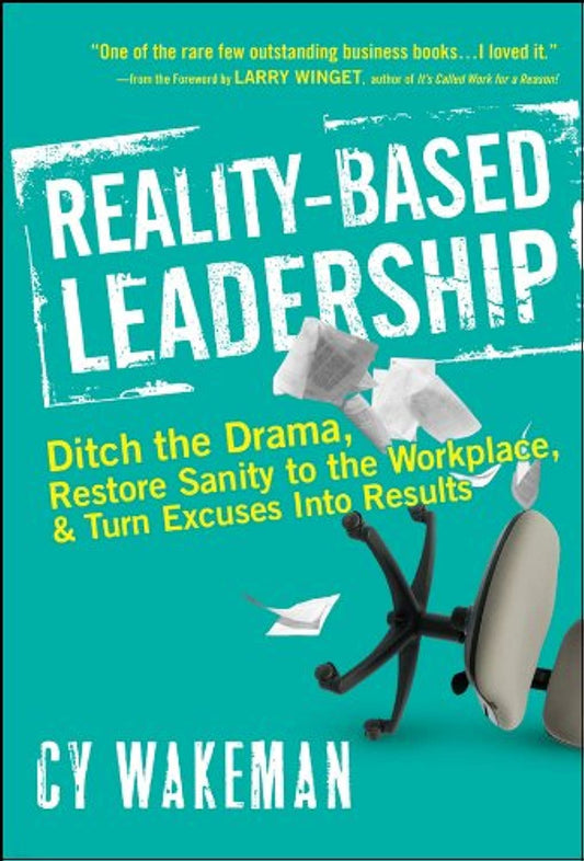 RealityBased Leadership: Ditch the Drama, Restore Sanity to the Workplace, and Turn Excuses into Results [Hardcover] Wakeman, Cy and Winget, Larry