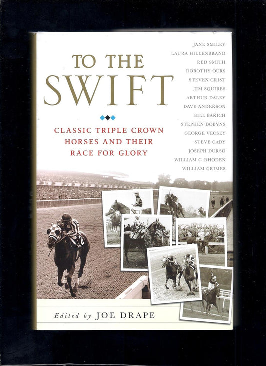 To the Swift: Classic Triple Crown Horses and Their Race for Glory Drape, Joe