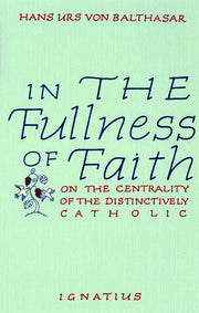 In the Fullness of Faith: On the Centrality of the Distinctively Catholic