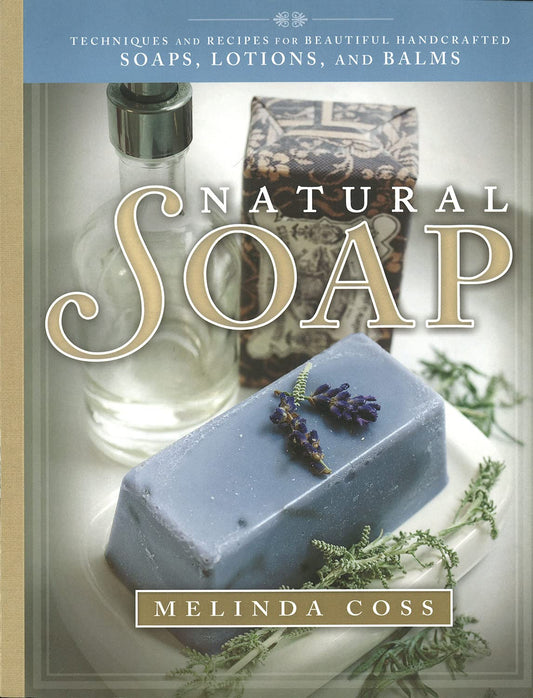 Natural Soap: Techniques and Recipes for Beautiful Handcrafted Soaps, Lotions, and Balms IMM Lifestyle Books Melinda Coss