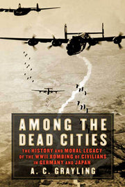 Among the Dead Cities: The History and Moral Legacy of the WWII Bombing of Civilians in Germany and Japan used book depot