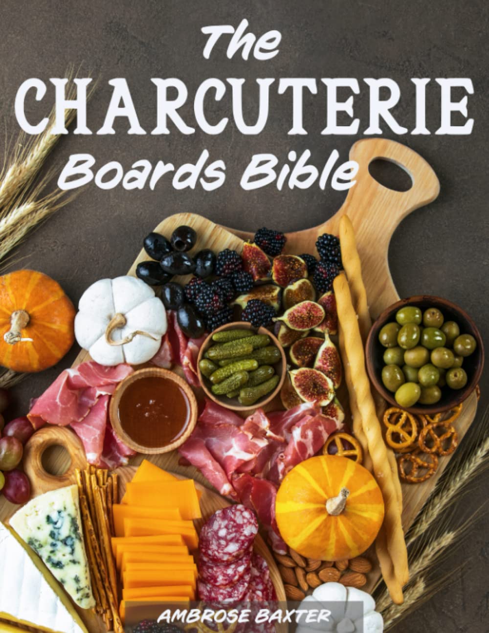 The Charcuterie Boards Bible: 365 days of Inspiring and Great-Tasting Boards to Celebrate Your Special Moments | Simple Ideas to Impress your Guests used book depot
