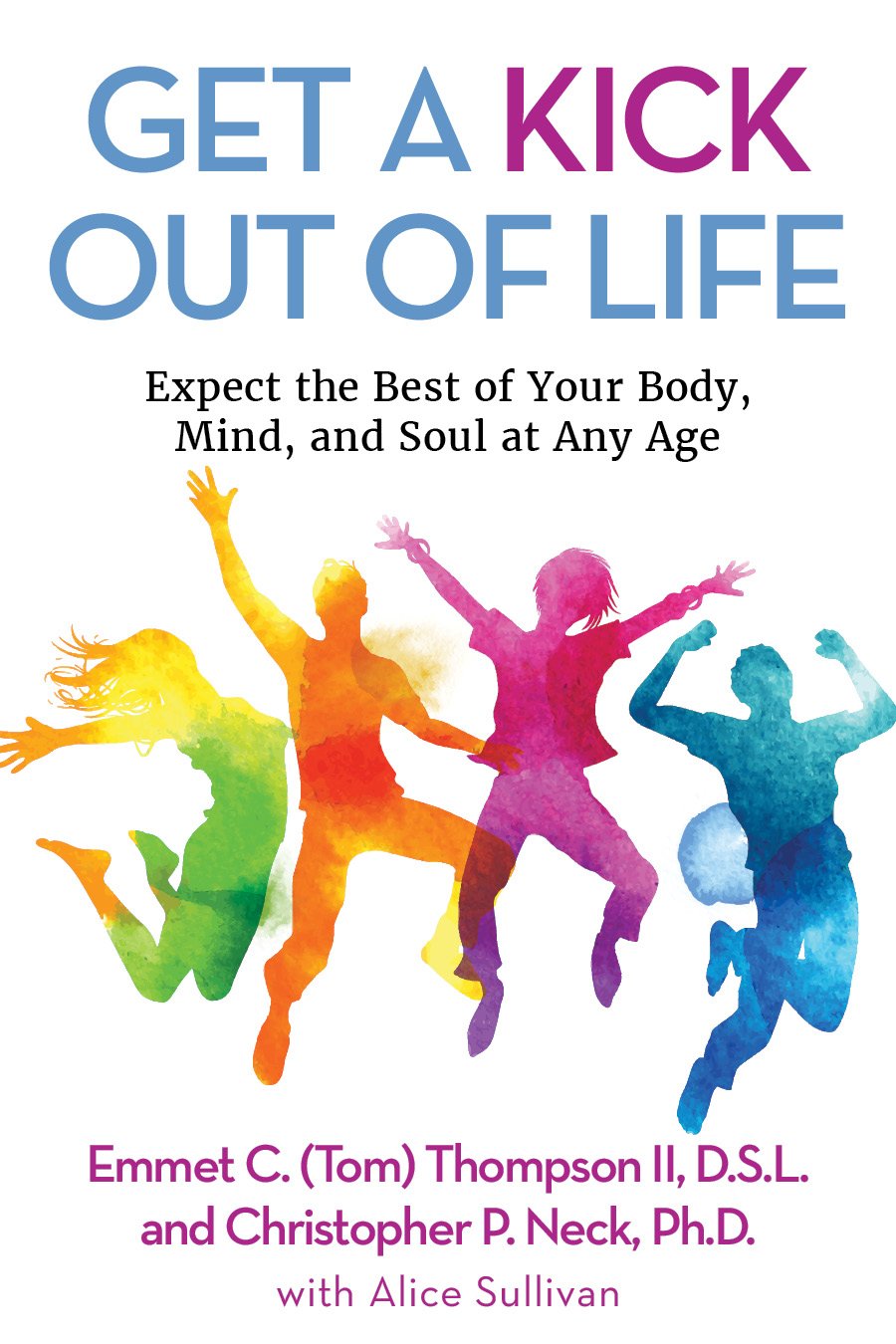 Get a Kick out of Life: Expect the Best of Your Body, Mind, and Soul at Any Age
