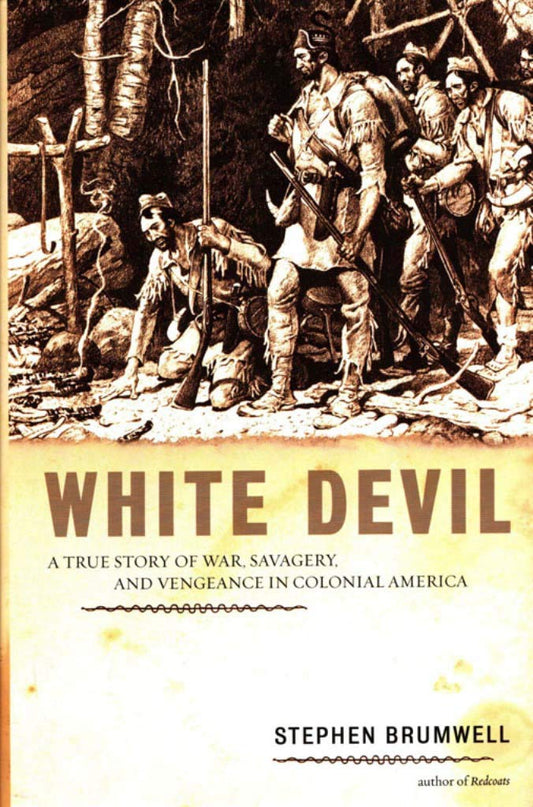 White Devil: A True Story of War, Savagery, and Vengeance in Colonial America Brumwell, Stephen