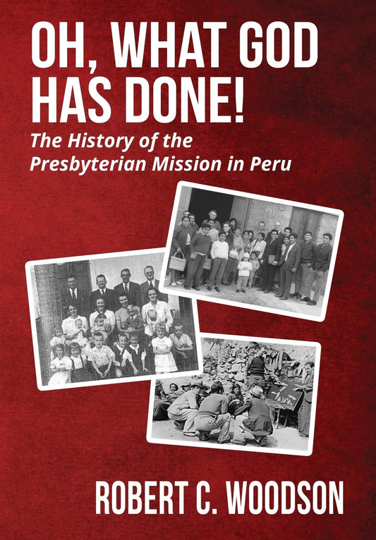 Oh, What God Has Done: The History of the Presbyterian Mission in Peru [Hardcover] Woodson, Robert C