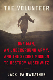 The Volunteer: One Man, an Underground Army, and the Secret Mission to Destroy Auschwitz used book depot