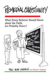 Remedial Christianity: What Every Believer Should Know About the Faith, but Probably Doesn't