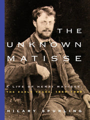 The Unknown Matisse: A Life of Henri Matisse: The Early Years, 1869-1908 used book depot