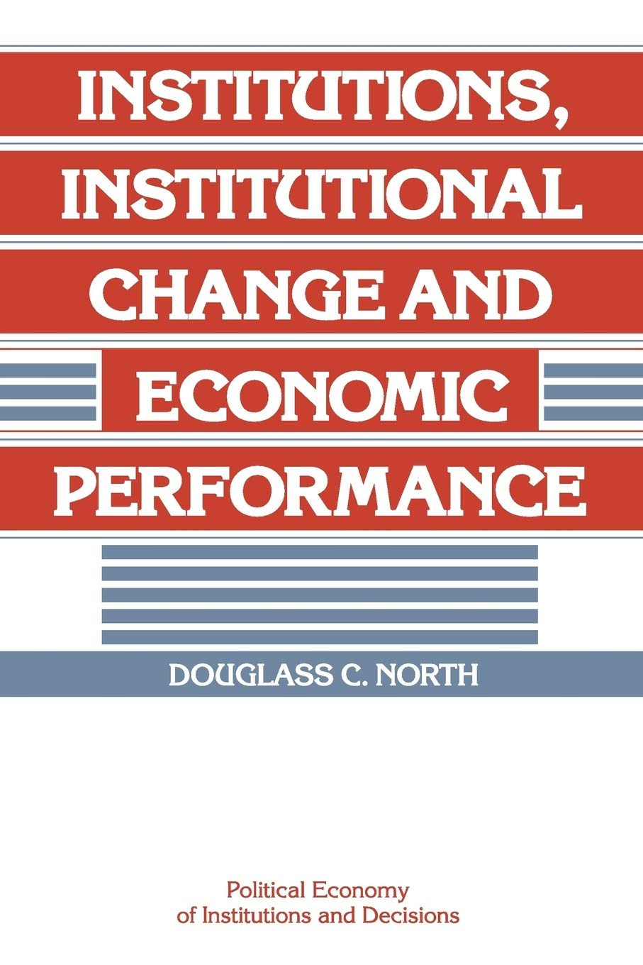 Institutions, Institutional Change and Economic Performance (Political Economy of Institutions and Decisions) used book depot