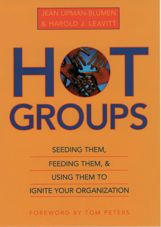 Hot Groups : Seeding Them, Feeding Them, and Using Them to Ignite Your Organization [Hardcover] Leavitt, Harold J and LipmanBlumen, Jean