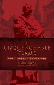 The Unquenchable Flame: Discovering the Heart of the Reformation used book depot