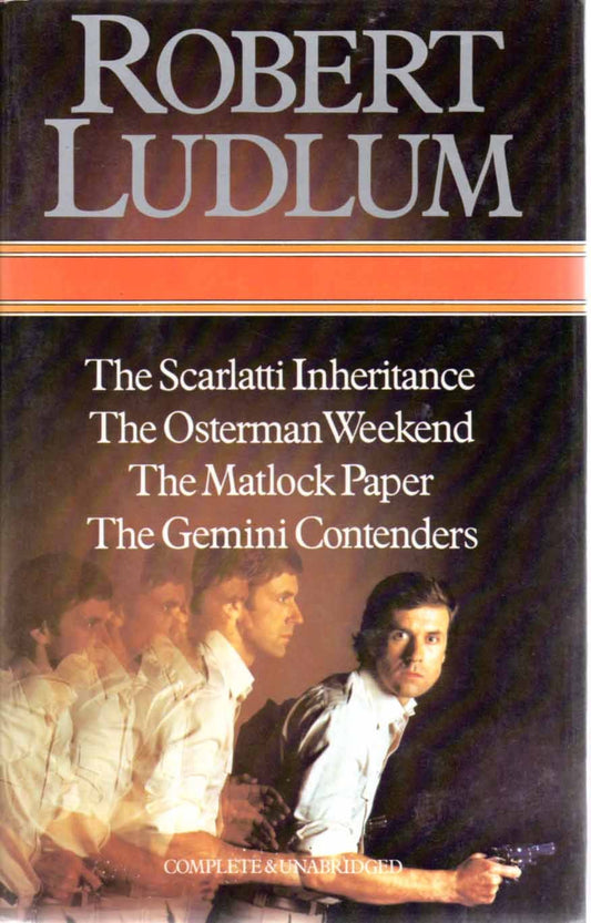 Four Complete Novels: Scarlatti Inheritance; Osterman Weekend; Matlock Paper; and The Gemini Contenders