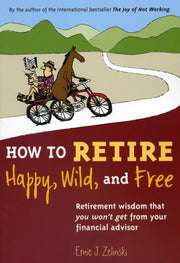How to Retire Happy, Wild, and Free: Retirement Wisdom That You Won't Get from Your Financial Advisor used book depot