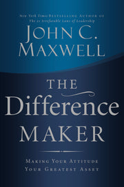The Difference Maker: Making Your Attitude Your Greatest Asset