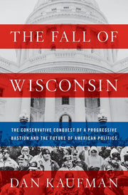 The Fall of Wisconsin: The Conservative Conquest of a Progressive Bastion and the Future of American Politics used book depot