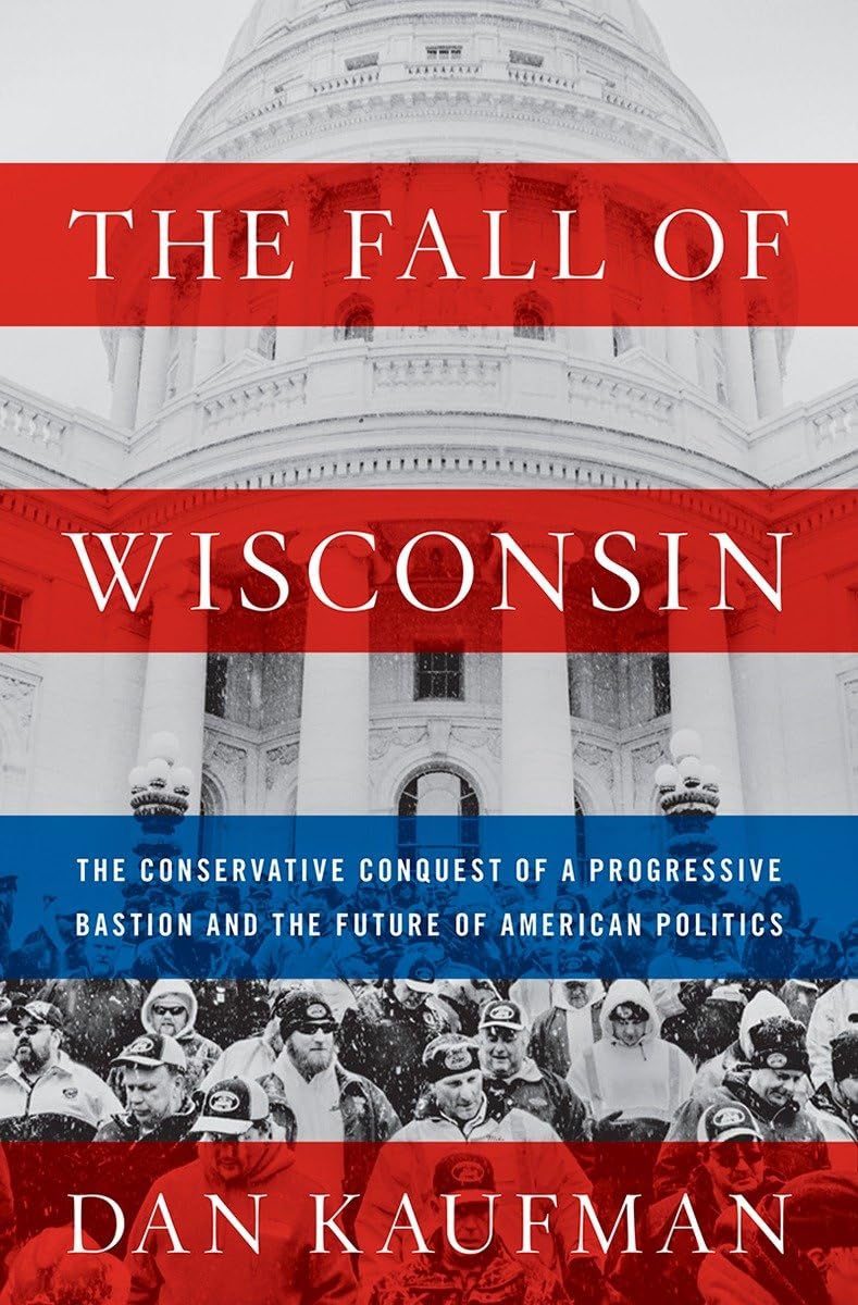 The Fall of Wisconsin: The Conservative Conquest of a Progressive Bastion and the Future of American Politics used book depot