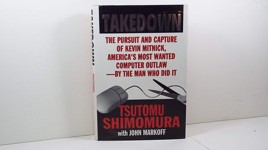 Takedown: The Pursuit and Capture of Kevin Mitnick by the Man Who Did It