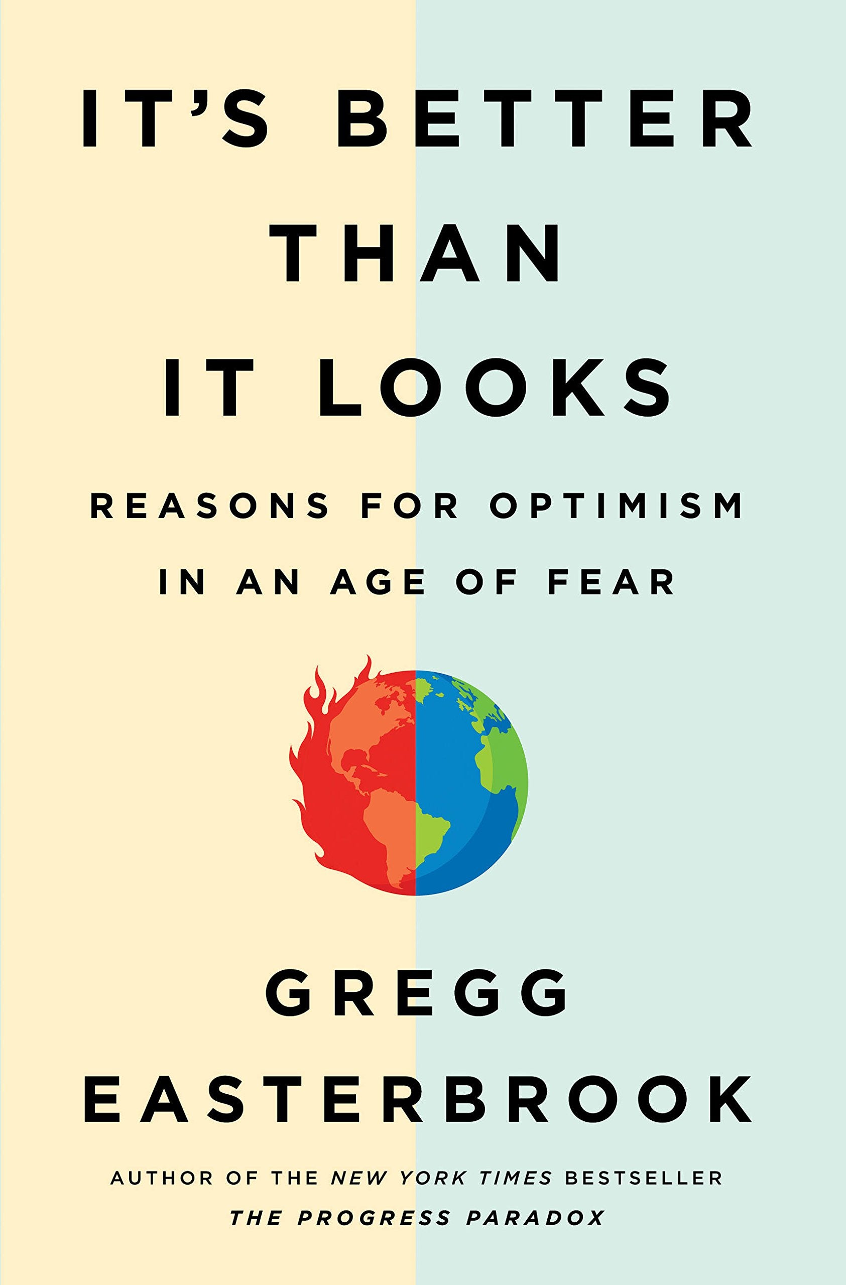 It's Better Than It Looks: Reasons for Optimism in an Age of Fear