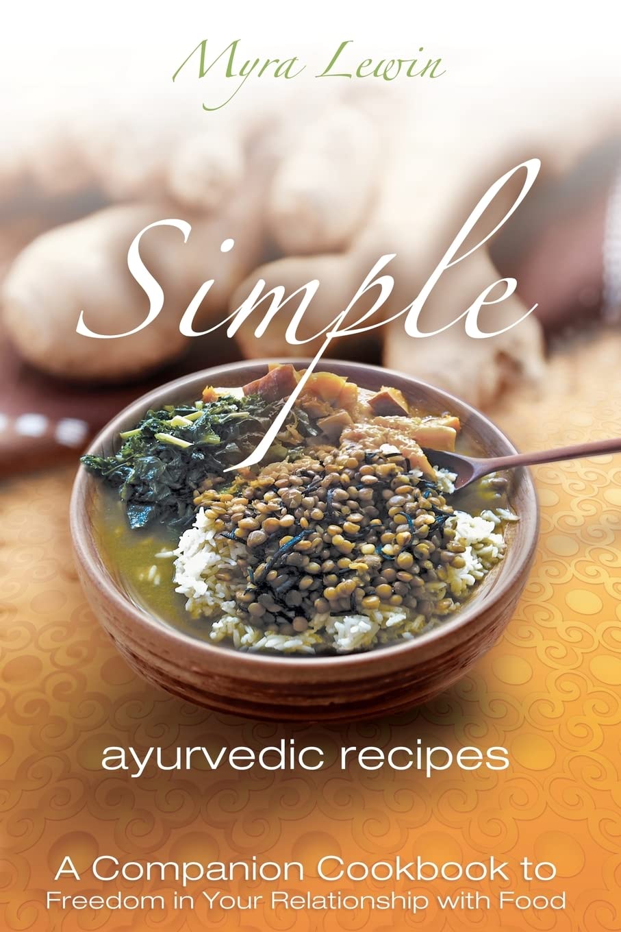 simple ayurvedic recipes: A Companion Cookbook to Freedom in Your Relationship with Food (Simple Ayurvedic Cooking) used book depot