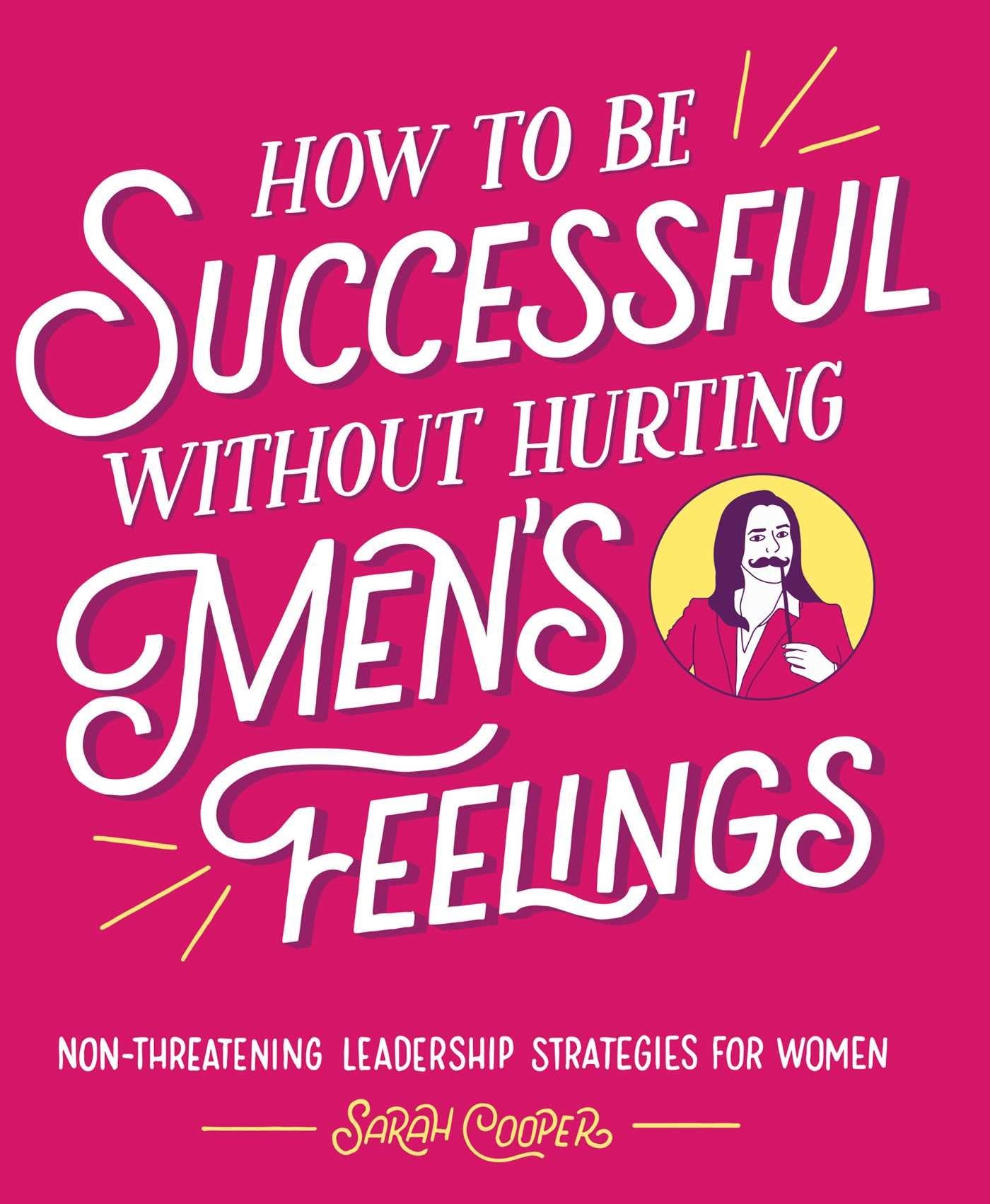 How to Be Successful without Hurting Men's Feelings: Non-threatening Leadership Strategies for Women used book depot