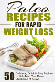 Paleo Recipes for Rapid Weight Loss: 50 Delicious, Quick & Easy Recipes to Help Melt Your Damn Stubborn Fat Away! (Paleo Recipes, Paleo, Paleo Cookbook, Paleo Diet, Paleo Recipe Book, Paleo C used book depot