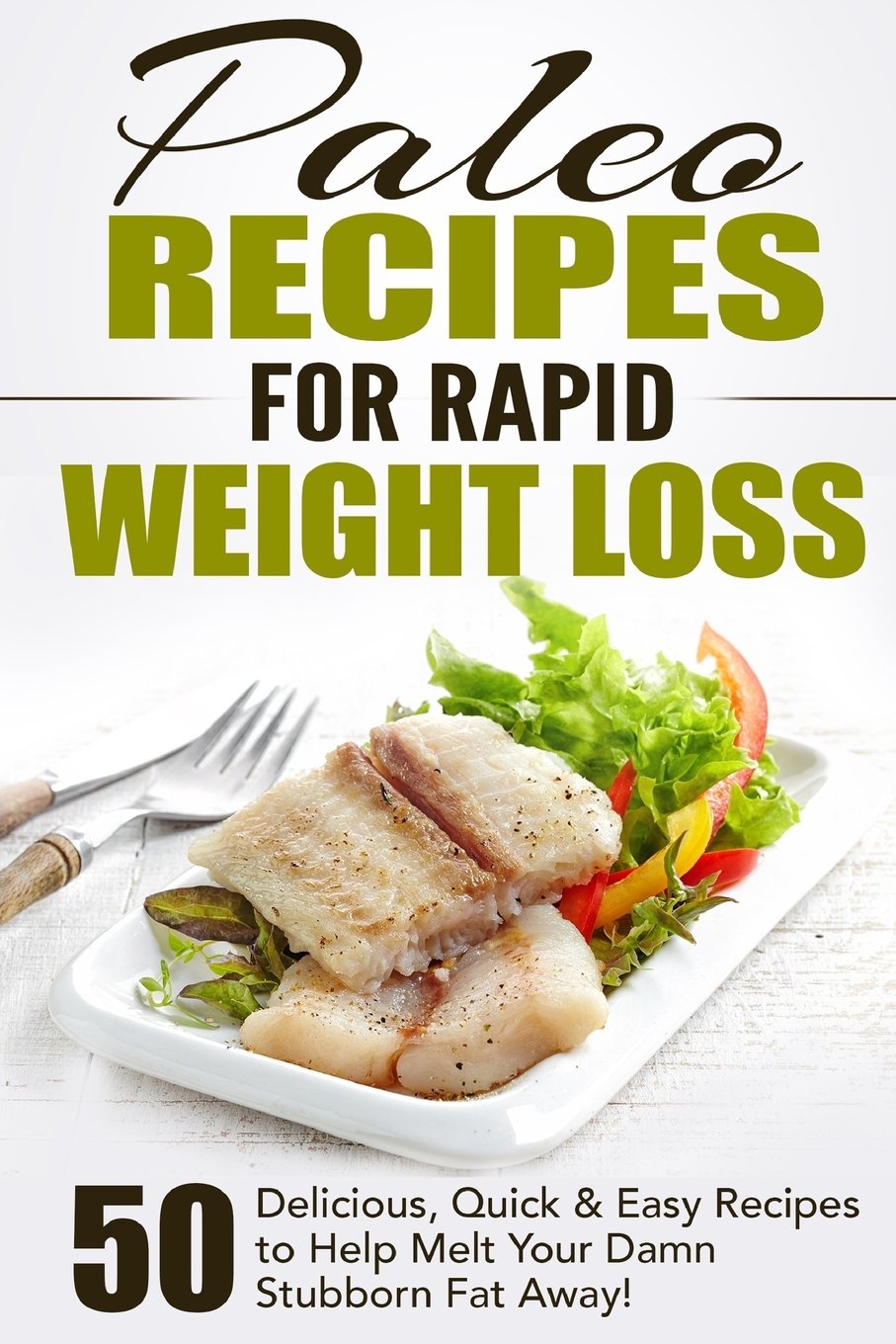 Paleo Recipes for Rapid Weight Loss: 50 Delicious, Quick & Easy Recipes to Help Melt Your Damn Stubborn Fat Away! (Paleo Recipes, Paleo, Paleo Cookbook, Paleo Diet, Paleo Recipe Book, Paleo C used book depot